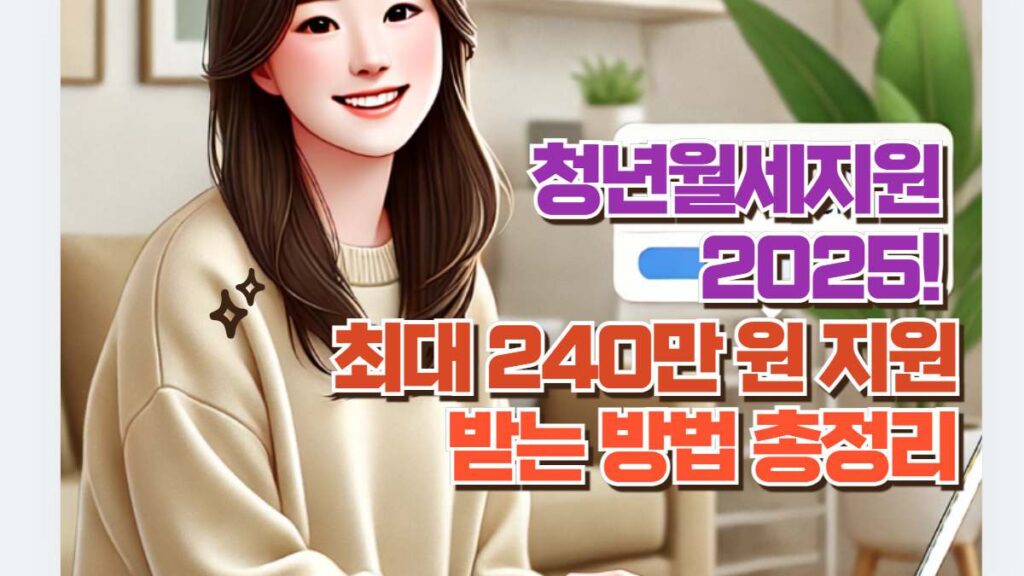 청년월세지원  2025!  최대 240만 원 지원 받는 방법 총정리