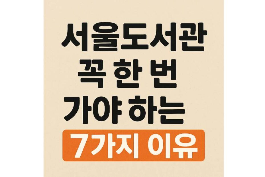 서울도서관에 한 번이라도 가야 하는 결정적 이유 7가지